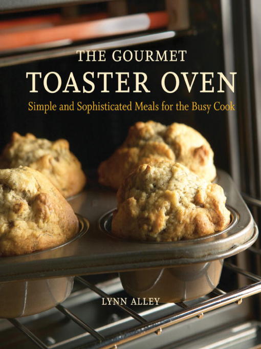Title details for The Gourmet Toaster Oven by Lynn Alley - Available